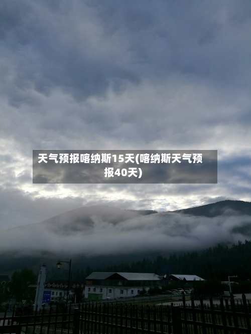 天气预报喀纳斯15天(喀纳斯天气预报40天)