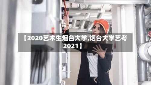 【2020艺术生烟台大学,烟台大学艺考2021】