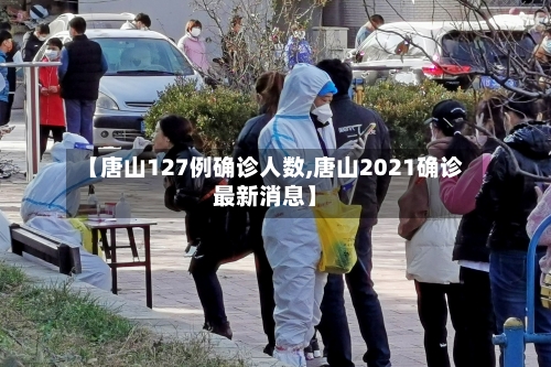 【唐山127例确诊人数,唐山2021确诊最新消息】