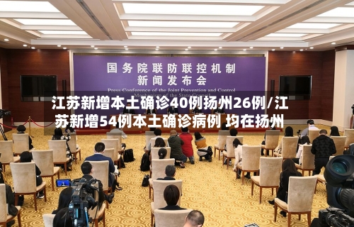 江苏新增本土确诊40例扬州26例/江苏新增54例本土确诊病例 均在扬州