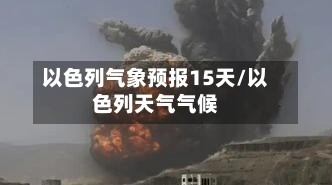 以色列气象预报15天/以色列天气气候