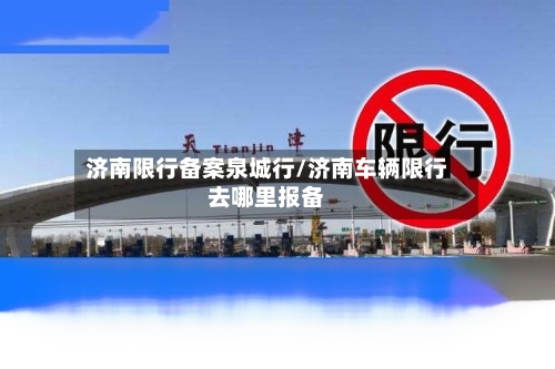 济南限行备案泉城行/济南车辆限行去哪里报备