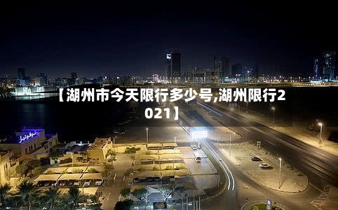 【湖州市今天限行多少号,湖州限行2021】