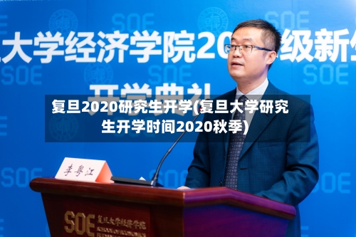 复旦2020研究生开学(复旦大学研究生开学时间2020秋季)