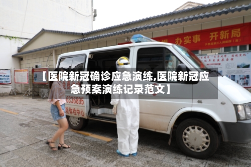 【医院新冠确诊应急演练,医院新冠应急预案演练记录范文】