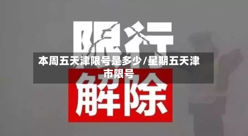 本周五天津限号是多少/星期五天津市限号
