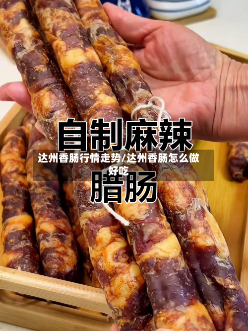 达州香肠行情走势/达州香肠怎么做好吃