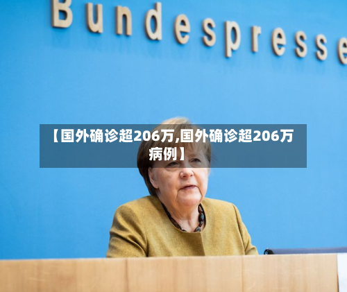 【国外确诊超206万,国外确诊超206万病例】