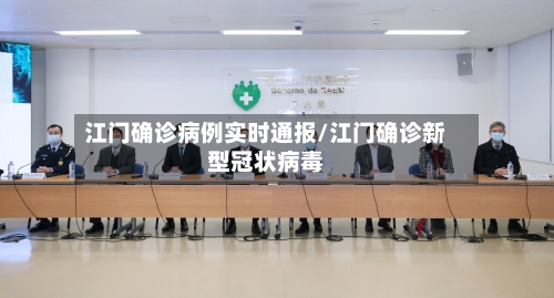 江门确诊病例实时通报/江门确诊新型冠状病毒