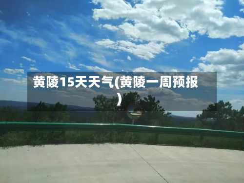 黄陵15天天气(黄陵一周预报)
