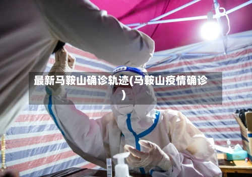 最新马鞍山确诊轨迹(马鞍山疫情确诊)