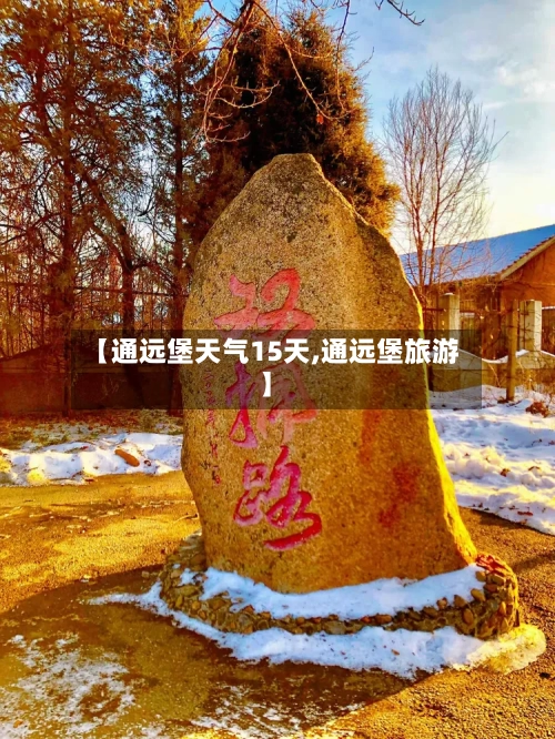 【通远堡天气15天,通远堡旅游】