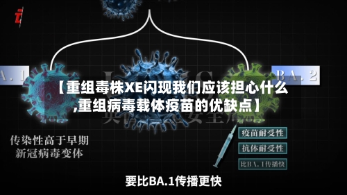 【重组毒株XE闪现我们应该担心什么,重组病毒载体疫苗的优缺点】