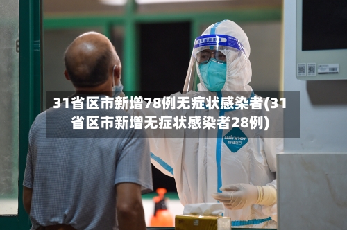 31省区市新增78例无症状感染者(31省区市新增无症状感染者28例)