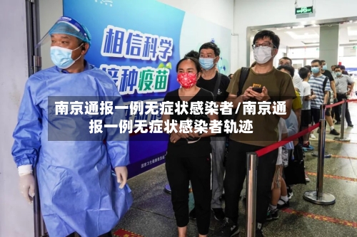 南京通报一例无症状感染者/南京通报一例无症状感染者轨迹