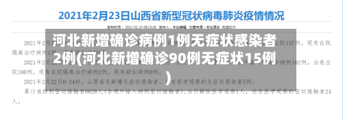 河北新增确诊病例1例无症状感染者2例(河北新增确诊90例无症状15例)