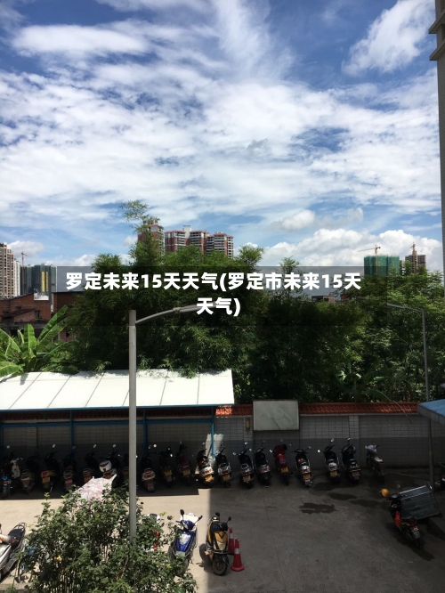 罗定未来15天天气(罗定市未来15天天气)