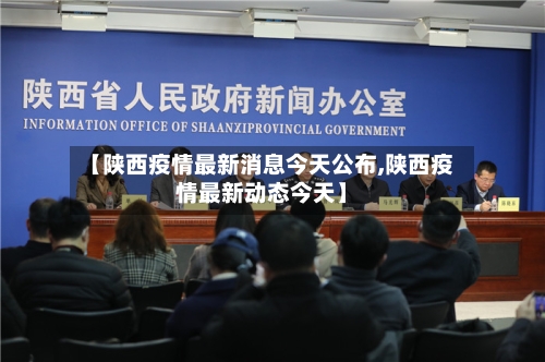 【陕西疫情最新消息今天公布,陕西疫情最新动态今天】