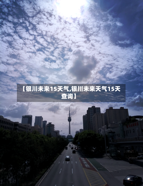 【银川未来15天气,银川未来天气15天查询】