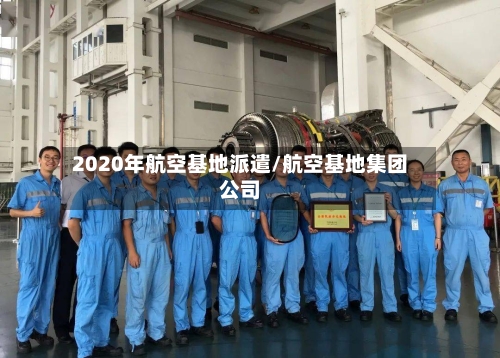 2020年航空基地派遣/航空基地集团公司