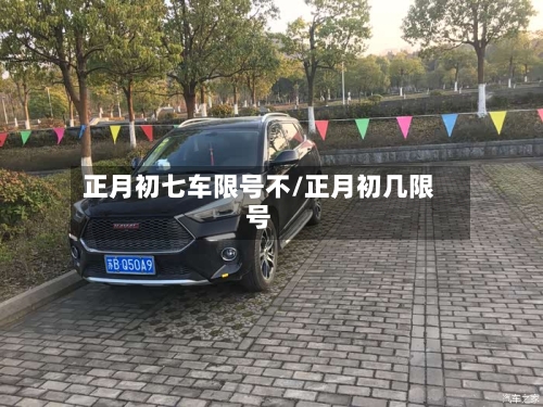正月初七车限号不/正月初几限号