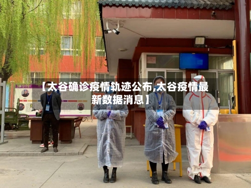 【太谷确诊疫情轨迹公布,太谷疫情最新数据消息】