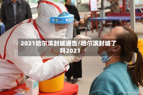 2021哈尔滨封城通告/哈尔滨封城了吗2021