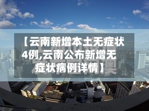 【云南新增本土无症状4例,云南公布新增无症状病例详情】