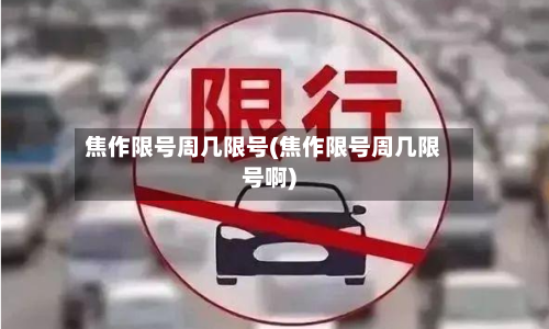 焦作限号周几限号(焦作限号周几限号啊)