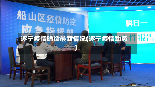遂宁疫情确诊最新情况(遂宁疫情动态)