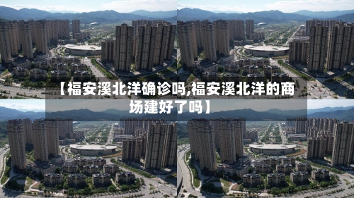 【福安溪北洋确诊吗,福安溪北洋的商场建好了吗】