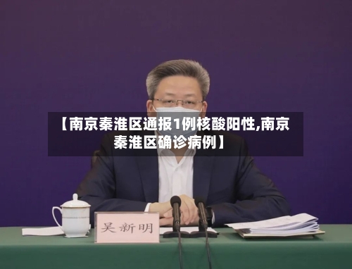 【南京秦淮区通报1例核酸阳性,南京秦淮区确诊病例】