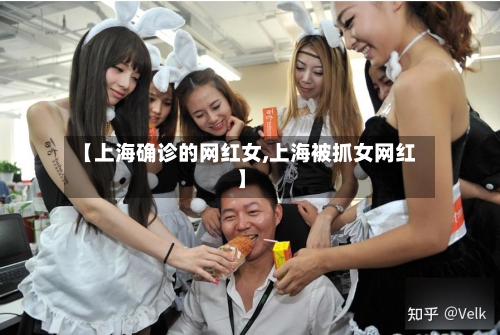 【上海确诊的网红女,上海被抓女网红】