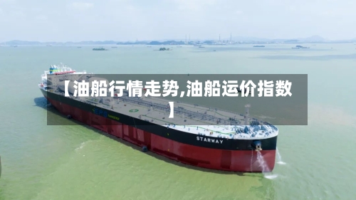【油船行情走势,油船运价指数】