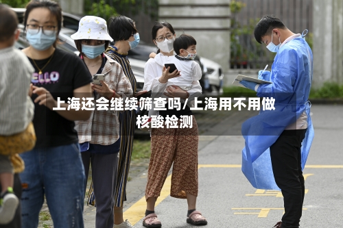 上海还会继续筛查吗/上海用不用做核酸检测