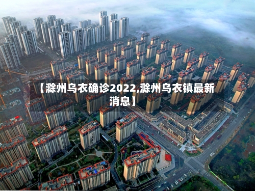 【滁州乌衣确诊2022,滁州乌衣镇最新消息】