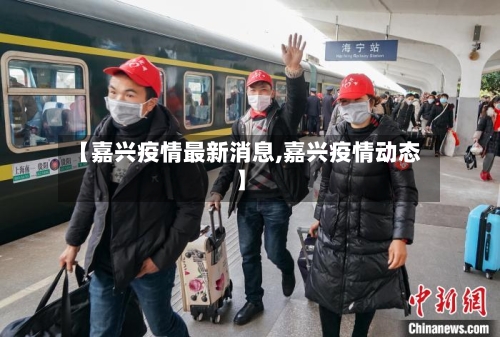 【嘉兴疫情最新消息,嘉兴疫情动态】