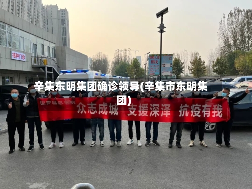 辛集东明集团确诊领导(辛集市东明集团)