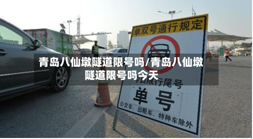 青岛八仙墩隧道限号吗/青岛八仙墩隧道限号吗今天