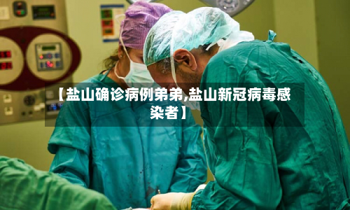 【盐山确诊病例弟弟,盐山新冠病毒感染者】