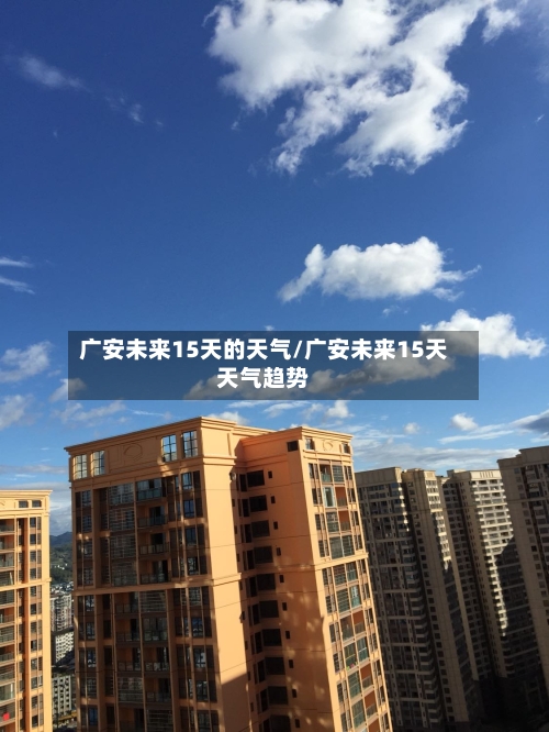 广安未来15天的天气/广安未来15天天气趋势