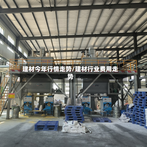 建材今年行情走势/建材行业费用走势