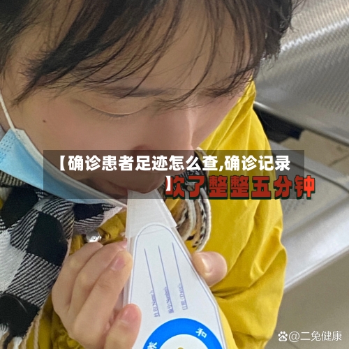 【确诊患者足迹怎么查,确诊记录】