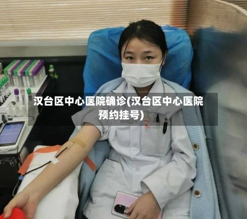 汉台区中心医院确诊(汉台区中心医院预约挂号)