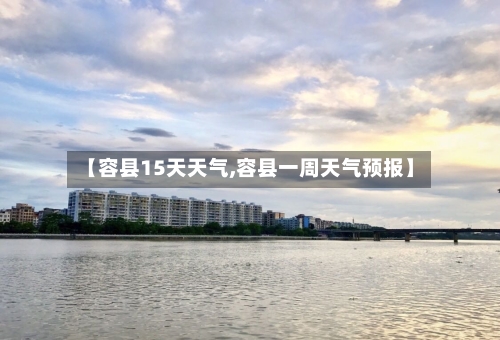 【容县15天天气,容县一周天气预报】