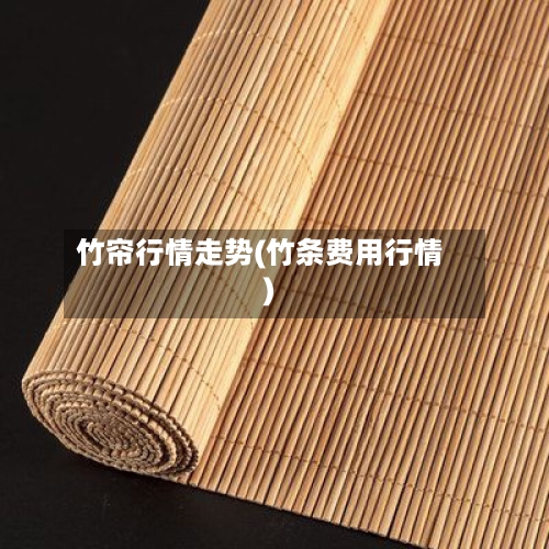 竹帘行情走势(竹条费用行情)
