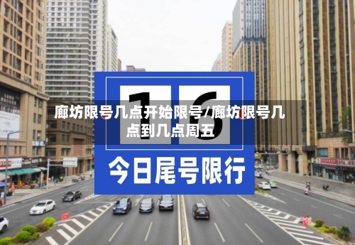 廊坊限号几点开始限号/廊坊限号几点到几点周五
