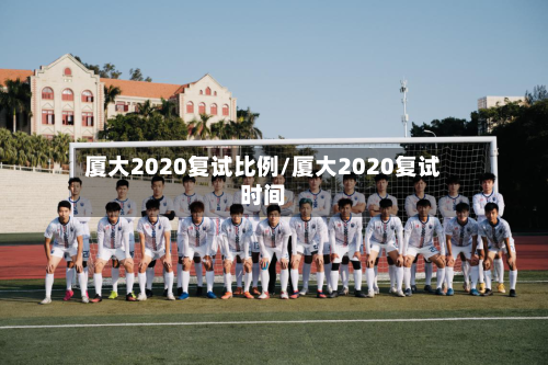 厦大2020复试比例/厦大2020复试时间
