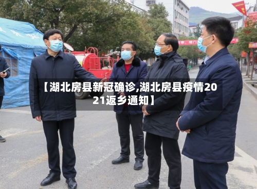 【湖北房县新冠确诊,湖北房县疫情2021返乡通知】