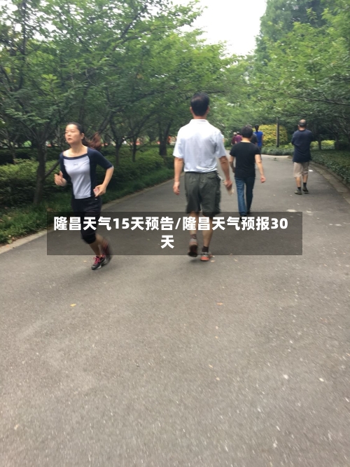 隆昌天气15天预告/隆昌天气预报30天